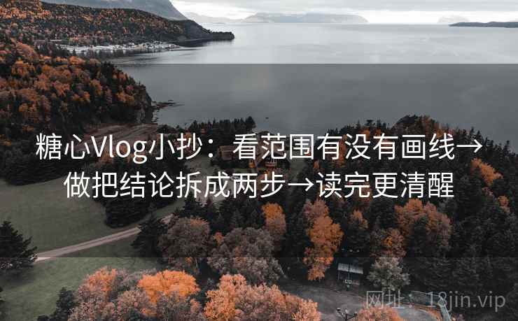 糖心Vlog小抄:看范围有没有画线→做把结论拆成两步→读完更清醒 糖心Vlog小抄:看范围有没有画线→做把结论拆成两步→读完更清醒