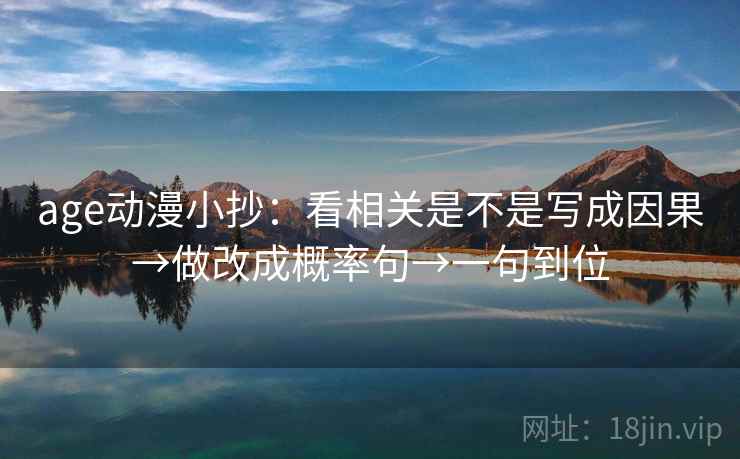 age动漫小抄:看相关是不是写成因果→做改成概率句→一句到位 age动漫小抄:看相关是不是写成因果→做改成概率句→一句到位
