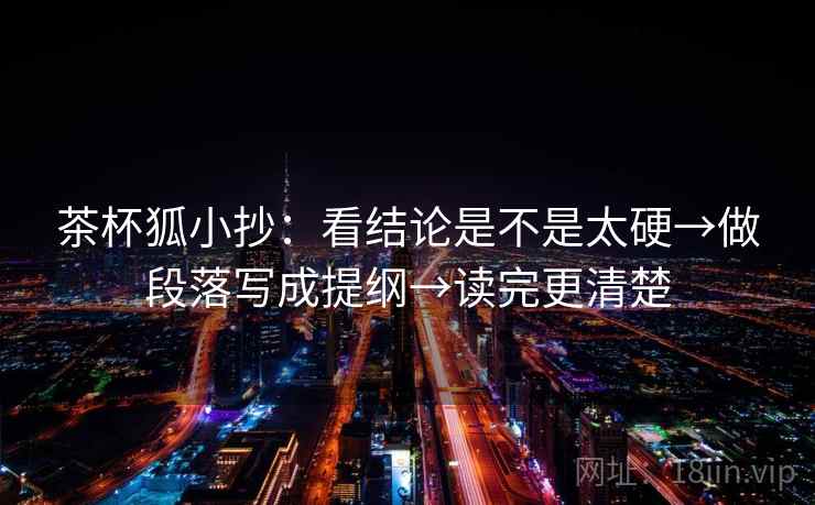 茶杯狐小抄：看结论是不是太硬→做段落写成提纲→读完更清楚