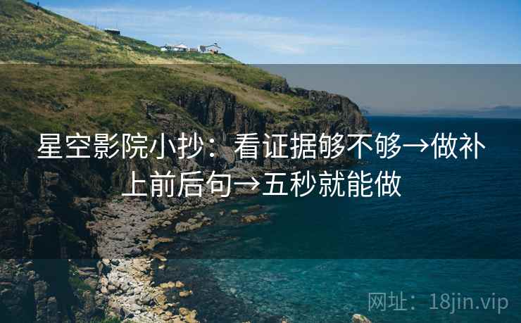 星空影院小抄：看证据够不够→做补上前后句→五秒就能做