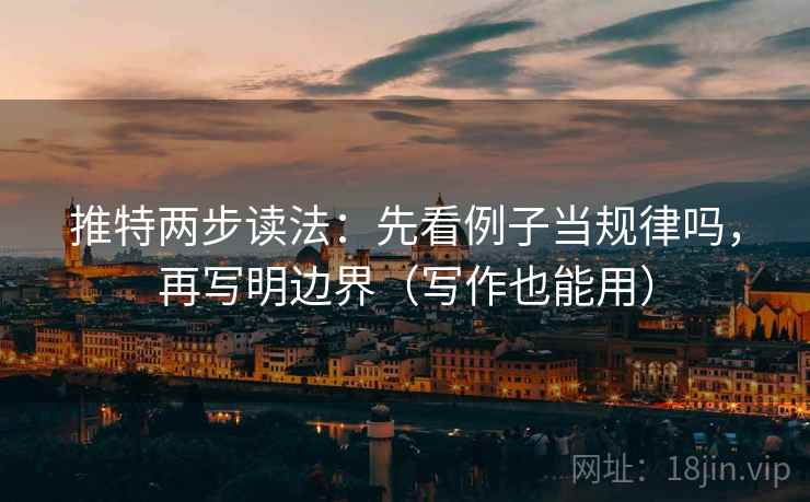 推特两步读法:先看例子当规律吗,再写明边界(写作也能用) 推特两步读法:先看例子当规律吗,再写明边界(写作也能用)